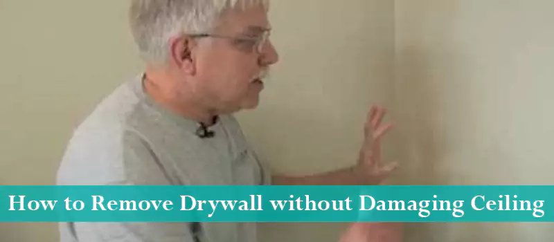 How to Remove Drywall without Damaging Ceiling