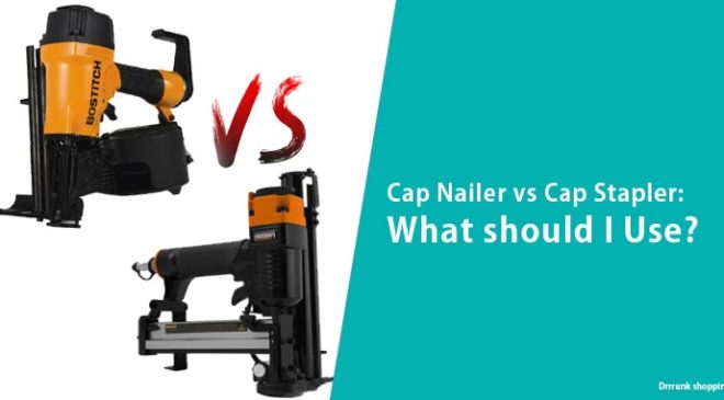 Cap Nailer vs Cap Stapler What should I Use