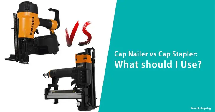 Cap Nailer vs Cap Stapler What should I Use