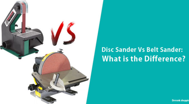 Disc Sander Vs Belt Sander What’s The Difference