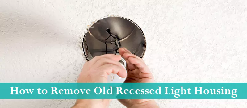 How to Remove Old Recessed Light Housing