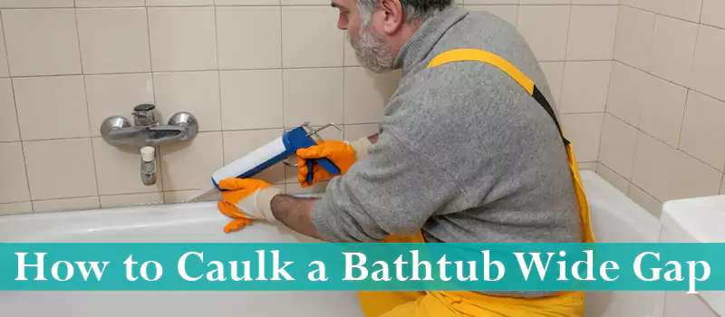 How To Caulk A Bathtub Wide Gap, What Type Of Caulking For Bathtub